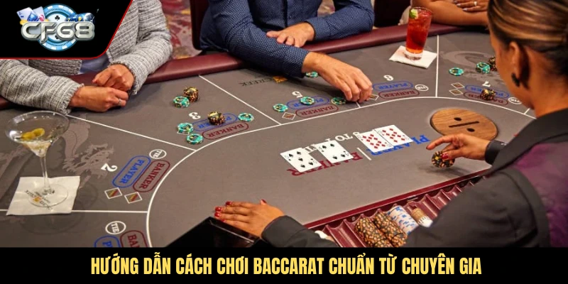 Hướng dẫn cách chơi baccarat chuẩn từ chuyên gia