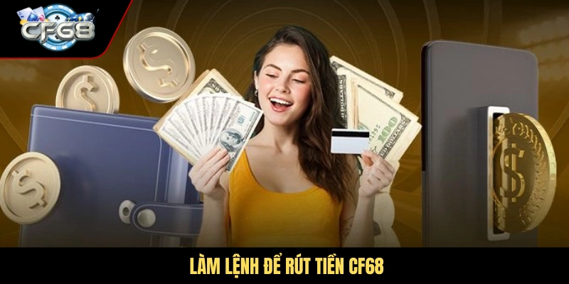 Làm lệnh để rút tiền CF68