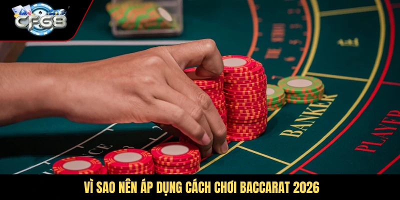 Vì sao nên áp dụng cách chơi baccarat 2026